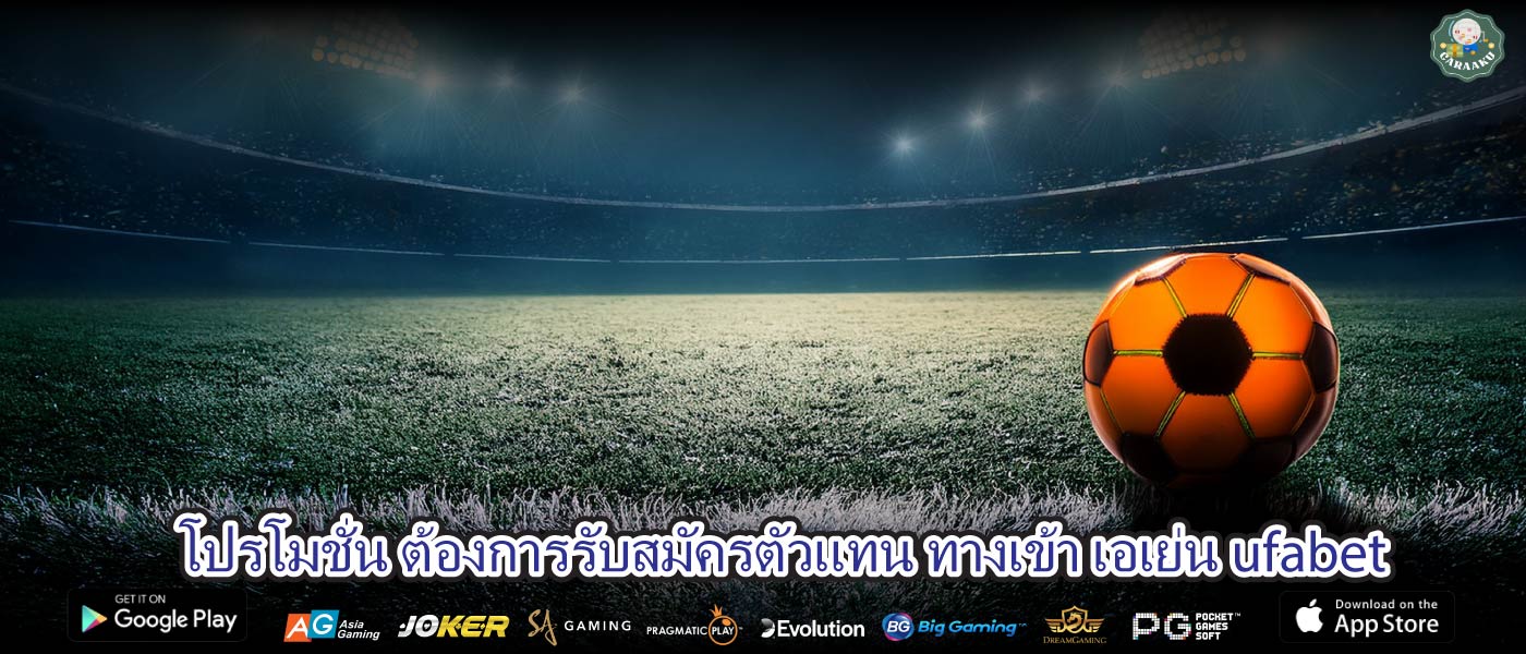 โปรโมชั่น ต้องการรับสมัครตัวแทน ทางเข้า เอเย่น ufabet
